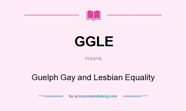 What does GGLE mean? It stands for Guelph Gay and Lesbian Equality