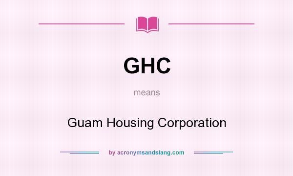 What does GHC mean? It stands for Guam Housing Corporation