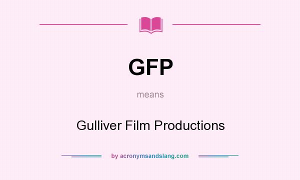 What does GFP mean? It stands for Gulliver Film Productions