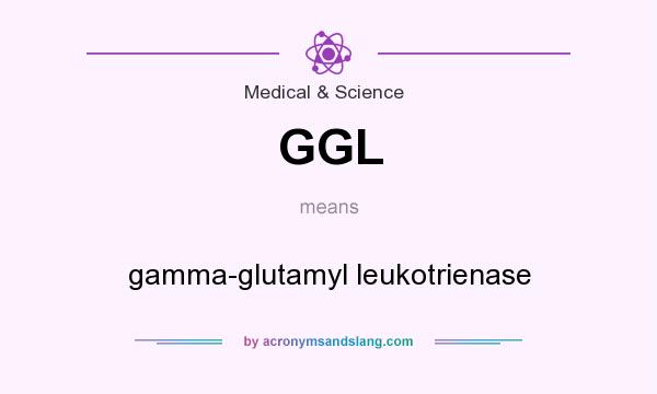 What does GGL mean? It stands for gamma-glutamyl leukotrienase