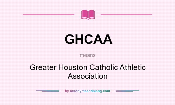 What does GHCAA mean? It stands for Greater Houston Catholic Athletic Association