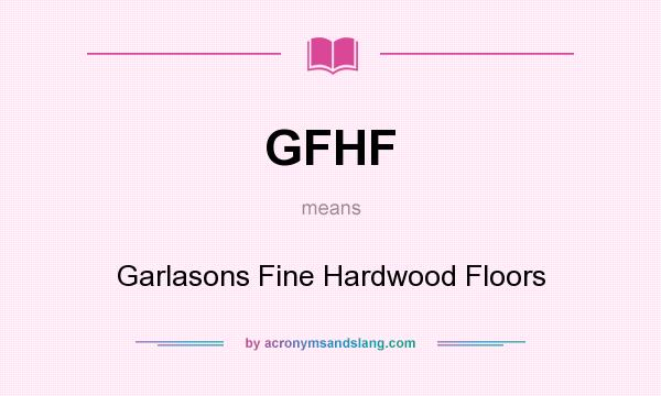 What does GFHF mean? It stands for Garlasons Fine Hardwood Floors