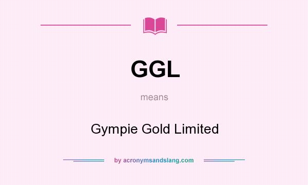 What does GGL mean? It stands for Gympie Gold Limited