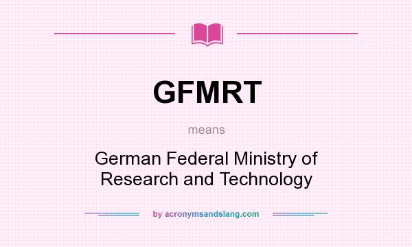 What does GFMRT mean? It stands for German Federal Ministry of Research and Technology