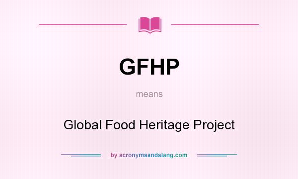 What does GFHP mean? It stands for Global Food Heritage Project