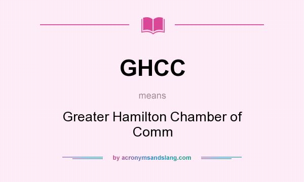 What does GHCC mean? It stands for Greater Hamilton Chamber of Comm