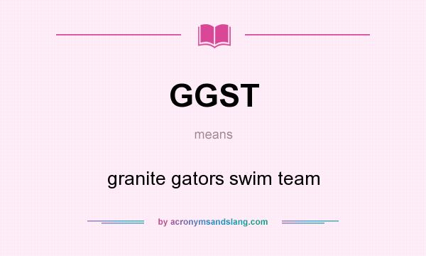 What does GGST mean? It stands for granite gators swim team