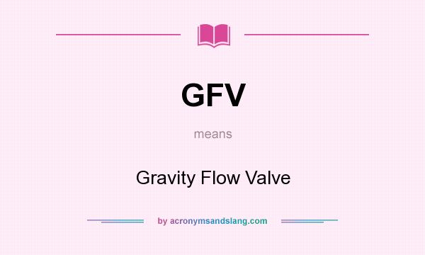What does GFV mean? It stands for Gravity Flow Valve