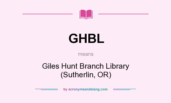 What does GHBL mean? It stands for Giles Hunt Branch Library (Sutherlin, OR)