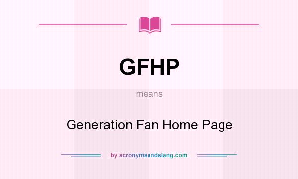 What does GFHP mean? It stands for Generation Fan Home Page