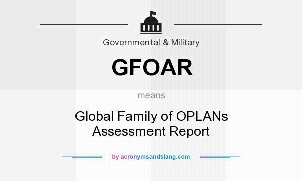 What does GFOAR mean? It stands for Global Family of OPLANs Assessment Report