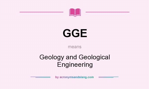 What does GGE mean? It stands for Geology and Geological Engineering