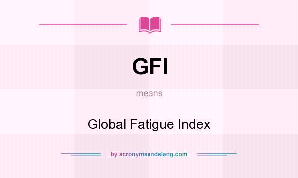 What does GFI mean? It stands for Global Fatigue Index