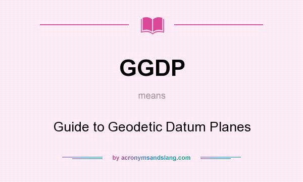 What does GGDP mean? It stands for Guide to Geodetic Datum Planes