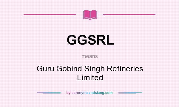 What does GGSRL mean? It stands for Guru Gobind Singh Refineries Limited