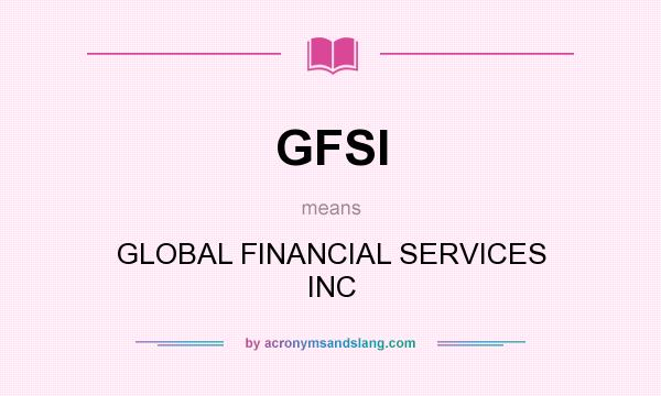 What does GFSI mean? It stands for GLOBAL FINANCIAL SERVICES INC