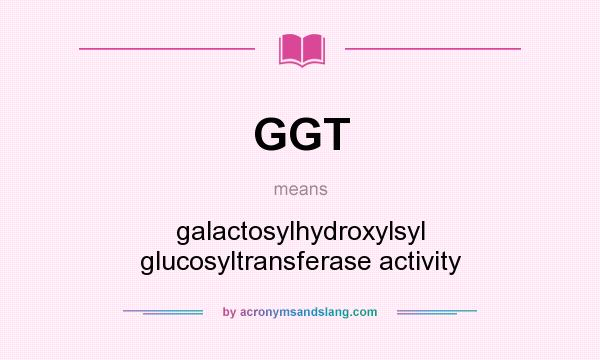 What does GGT mean? It stands for galactosylhydroxylsyl glucosyltransferase activity