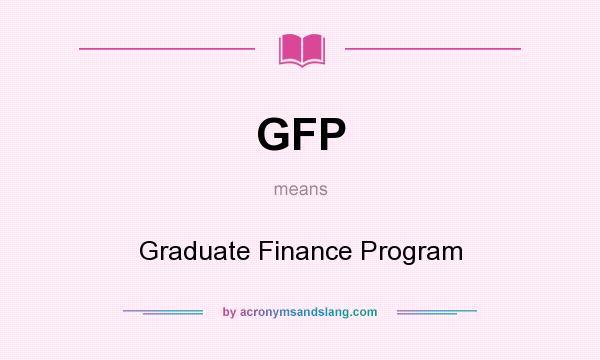 What does GFP mean? It stands for Graduate Finance Program