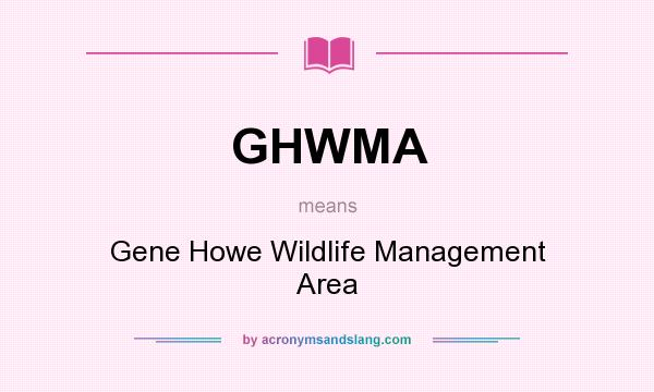 What does GHWMA mean? It stands for Gene Howe Wildlife Management Area