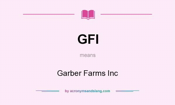 What does GFI mean? It stands for Garber Farms Inc