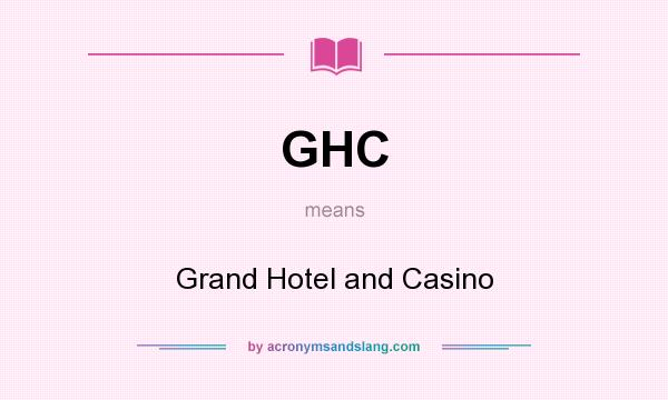 What does GHC mean? It stands for Grand Hotel and Casino