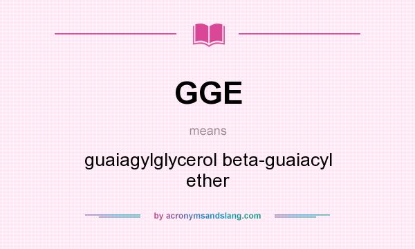 What does GGE mean? It stands for guaiagylglycerol beta-guaiacyl ether