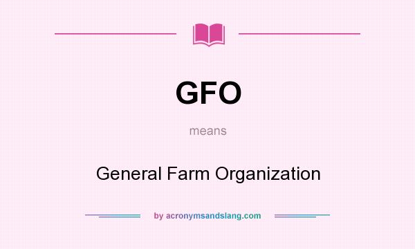 What does GFO mean? It stands for General Farm Organization