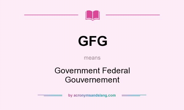 What does GFG mean? It stands for Government Federal Gouvernement