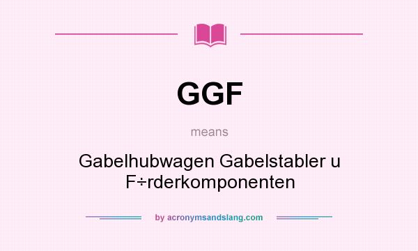 What does GGF mean? It stands for Gabelhubwagen Gabelstabler u F÷rderkomponenten