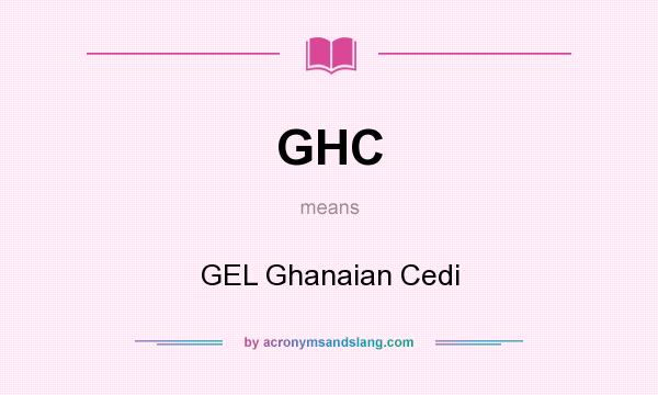 What does GHC mean? It stands for GEL Ghanaian Cedi