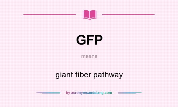 What does GFP mean? It stands for giant fiber pathway