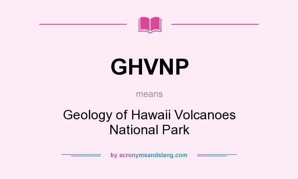 What does GHVNP mean? It stands for Geology of Hawaii Volcanoes National Park