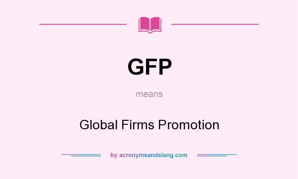 What does GFP mean? It stands for Global Firms Promotion