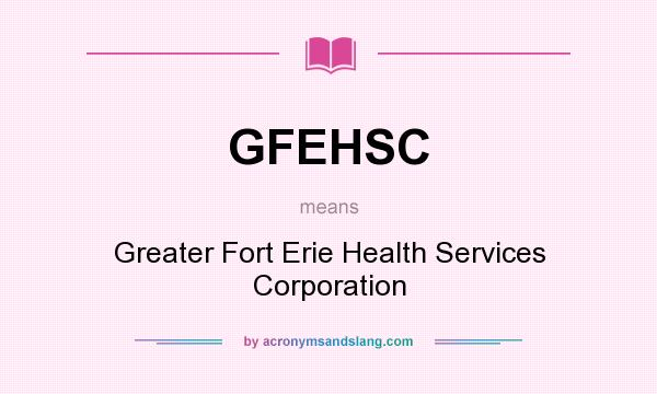 What does GFEHSC mean? It stands for Greater Fort Erie Health Services Corporation