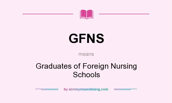 What does GFNS mean? It stands for Graduates of Foreign Nursing Schools