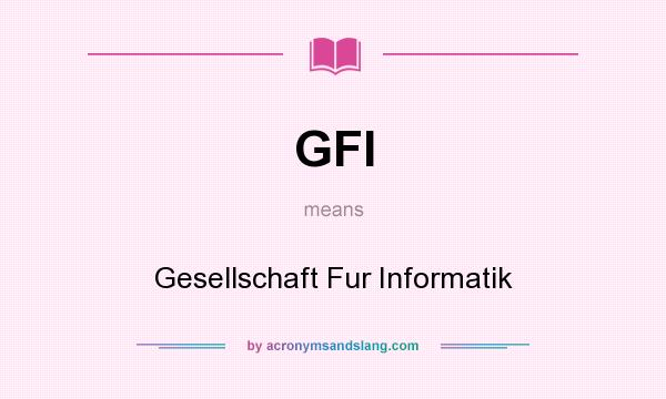 What does GFI mean? It stands for Gesellschaft Fur Informatik