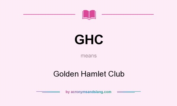 What does GHC mean? It stands for Golden Hamlet Club