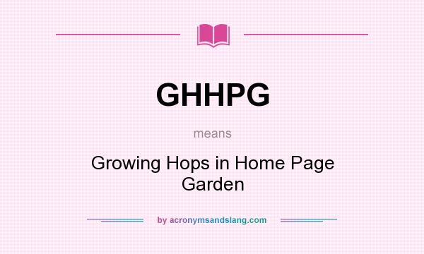 What does GHHPG mean? It stands for Growing Hops in Home Page Garden