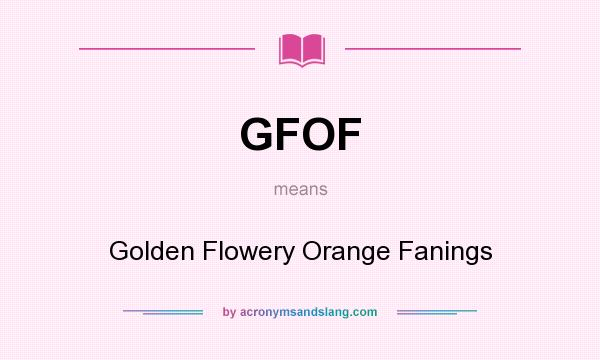 What does GFOF mean? It stands for Golden Flowery Orange Fanings