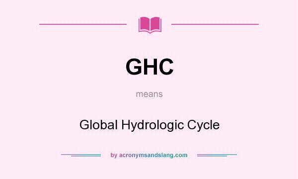 What does GHC mean? It stands for Global Hydrologic Cycle