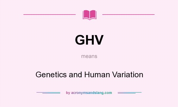 What does GHV mean? It stands for Genetics and Human Variation