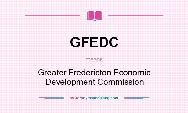 What does GFEDC mean? It stands for Greater Fredericton Economic Development Commission