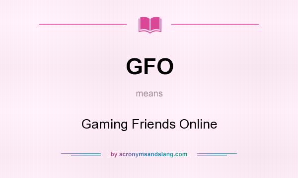What does GFO mean? It stands for Gaming Friends Online