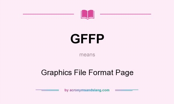 What does GFFP mean? It stands for Graphics File Format Page