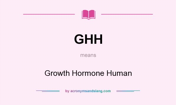What does GHH mean? It stands for Growth Hormone Human