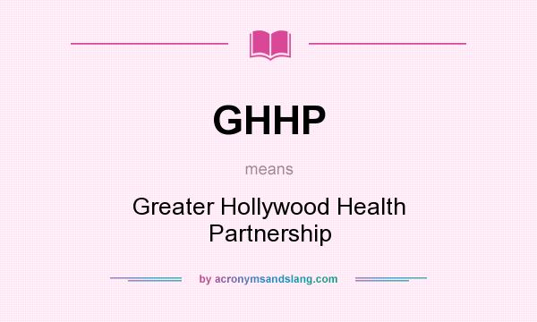 What does GHHP mean? It stands for Greater Hollywood Health Partnership