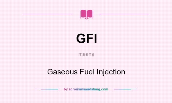 What does GFI mean? It stands for Gaseous Fuel Injection