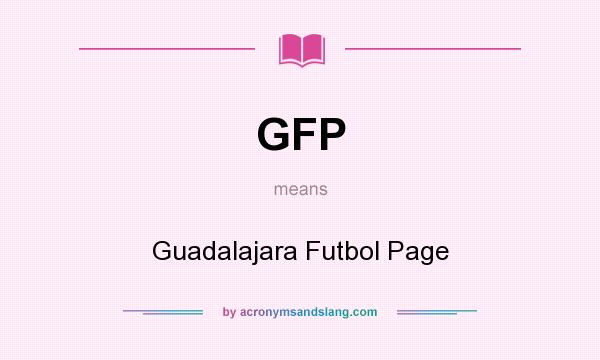 What does GFP mean? It stands for Guadalajara Futbol Page