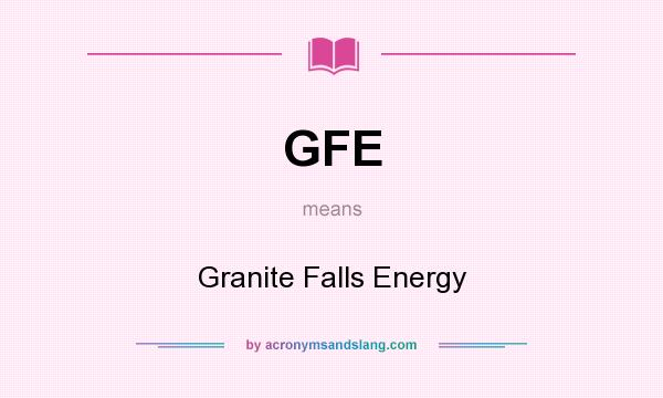 What does GFE mean? It stands for Granite Falls Energy