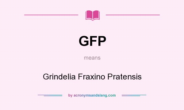 What does GFP mean? It stands for Grindelia Fraxino Pratensis